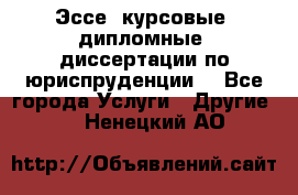 Эссе, курсовые, дипломные, диссертации по юриспруденции! - Все города Услуги » Другие   . Ненецкий АО